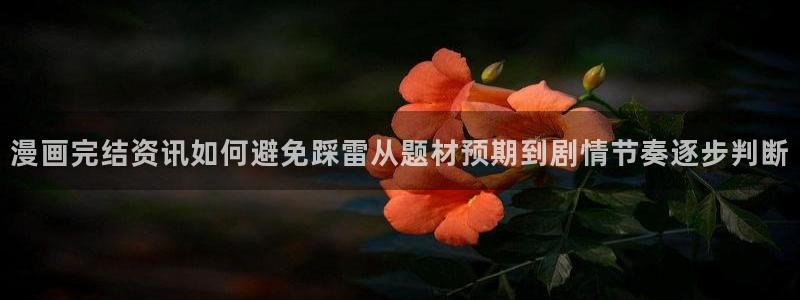 漫画岛日漫推荐：漫画完结资讯如何避免踩雷从题材预期到剧情节奏逐步判断