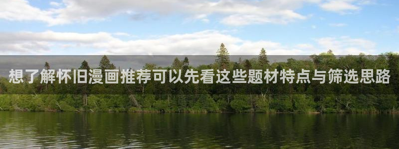漫画岛更新列表:想了解怀旧漫画推荐可以先看这些题材特点与筛选思路