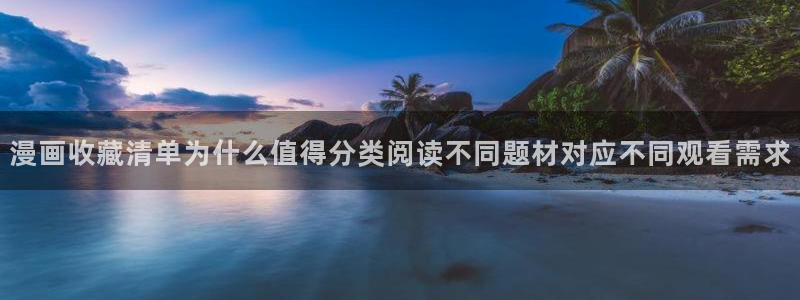 漫画岛排行榜:漫画收藏清单为什么值得分类阅读不同题材对应不同观看需求